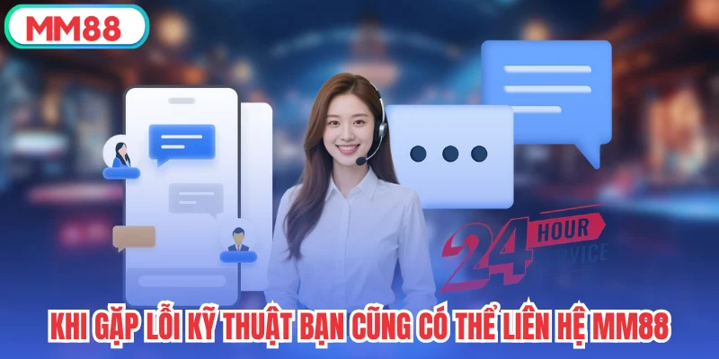 Khi gặp lỗi kỹ thuật bạn cũng có thể liên hệ mm88