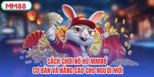 Cách Chơi Nổ Hũ MM88 Cơ Bản Và Nâng Cao Cho Người Mới