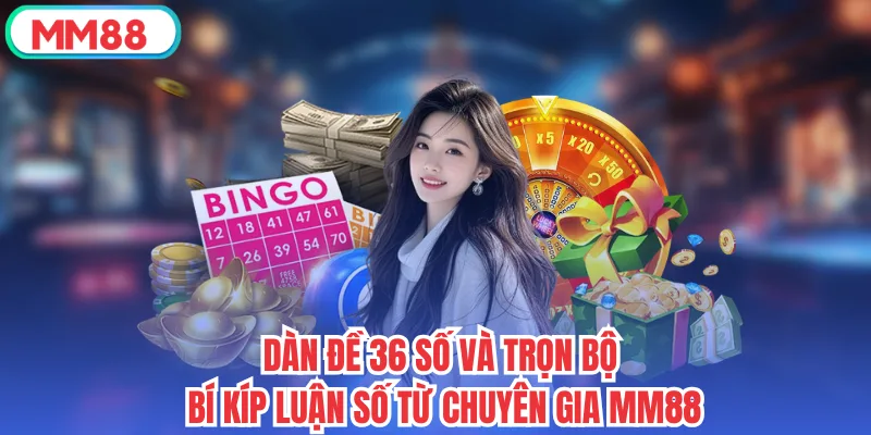 Dàn Đề 36 Số Và Trọn Bộ Bí Kíp Luận Số Từ Chuyên Gia MM88