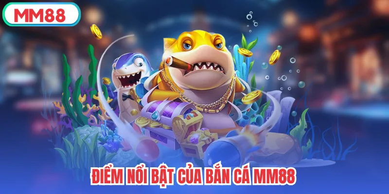 Điểm nổi bật của bắn cá mm88