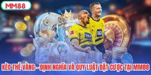 Kèo Thẻ Vàng - Định Nghĩa Và Quy Luật Đặt Cược Tại MM88