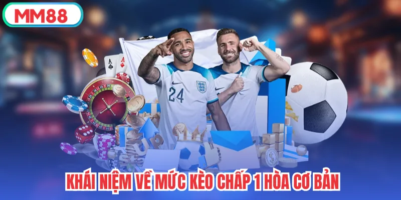 Khái niệm về mức kèo chấp 1 hòa cơ bản