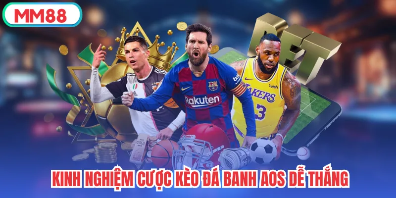 Kinh nghiệm cược kèo đá banh AOS dễ thắng