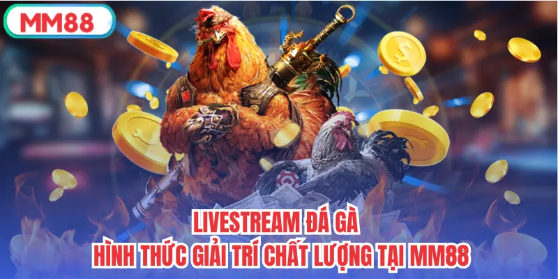 Livestream Đá Gà - Hình Thức Giải Trí Chất Lượng Tại MM88
