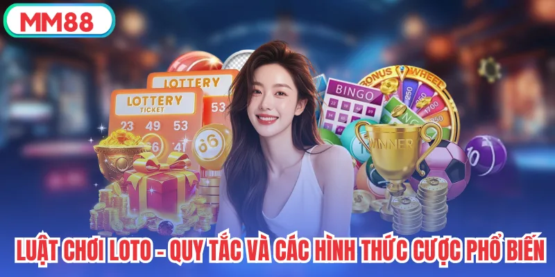 Luật Chơi Loto - Quy Tắc Và Các Hình Thức Cược Phổ Biến