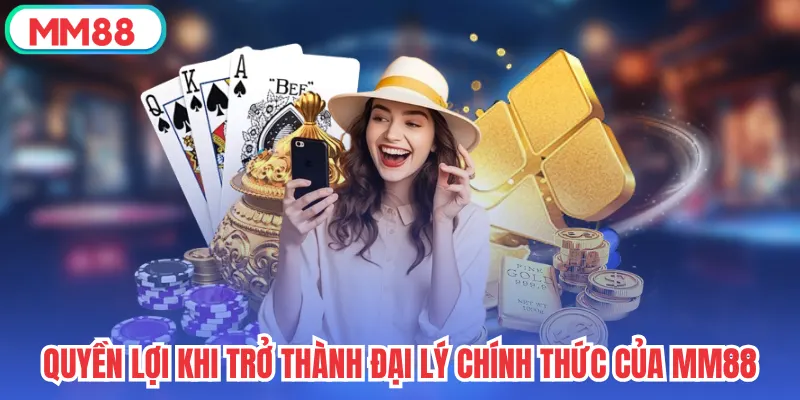 Quyền lợi khi trở thành đại lý chính thức của mm88