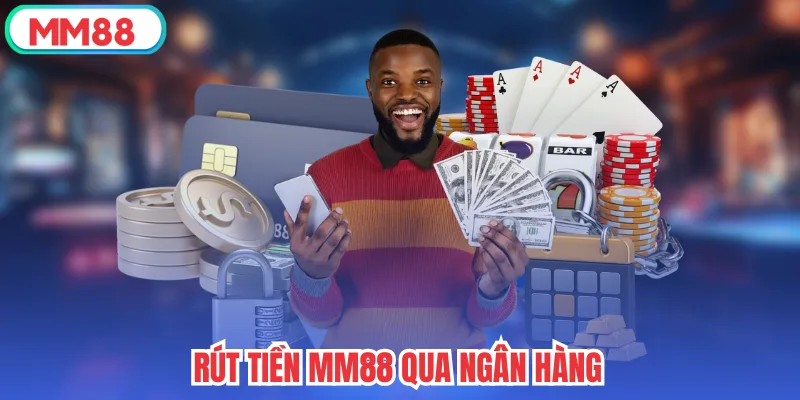 Rút tiền mm88 qua ngân hàng