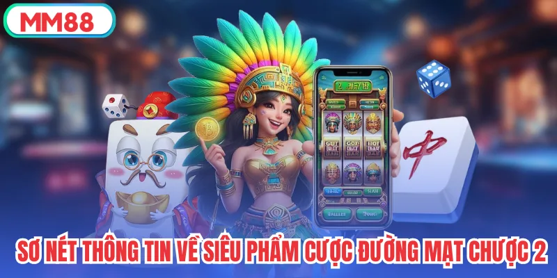 Sơ nét thông tin về siêu phẩm cược Đường Mạt Chược 2