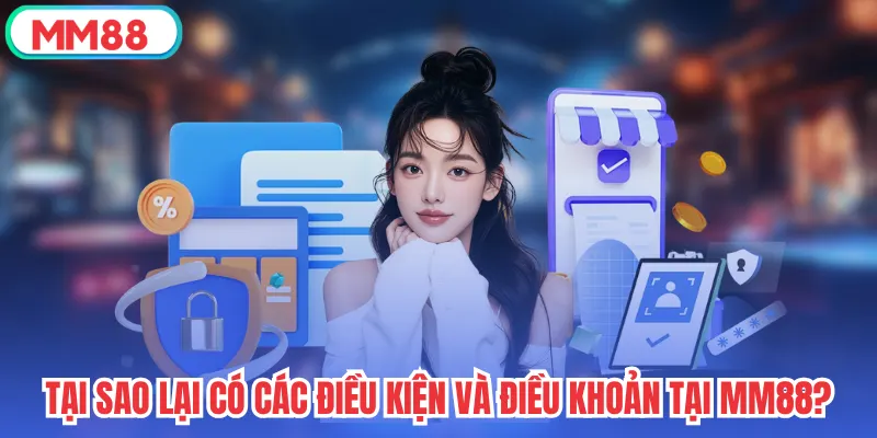 Tại sao lại có các điều kiện và điều khoản tại mm88?