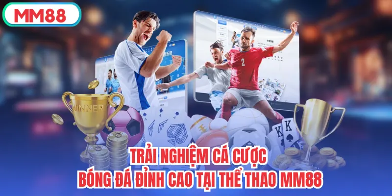 Trải nghiệm cá cược bóng đá đỉnh cao tại thể thao mm88